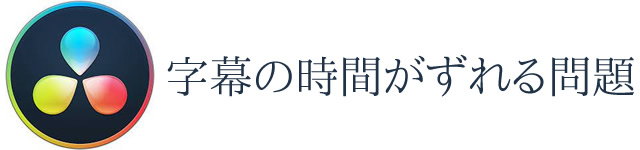 Davinci Resolveの字幕をエクスポートしたsrtファイルのタイムコードがずれる問題